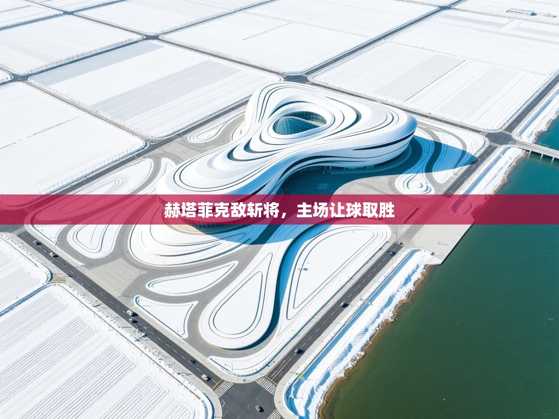 赫塔菲克敌斩将，主场让球取胜