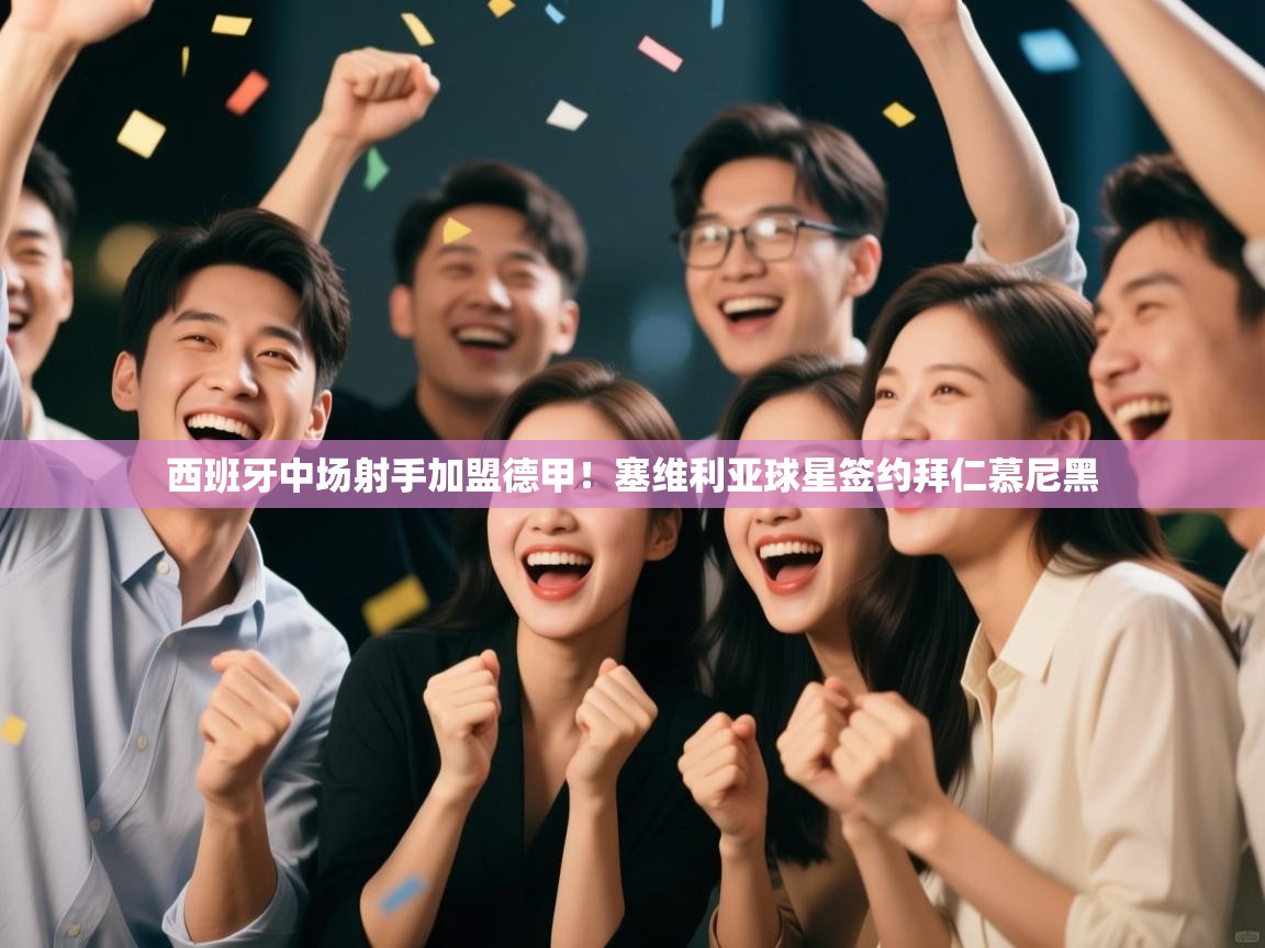 西班牙中场射手加盟德甲！塞维利亚球星签约拜仁慕尼黑  第1张