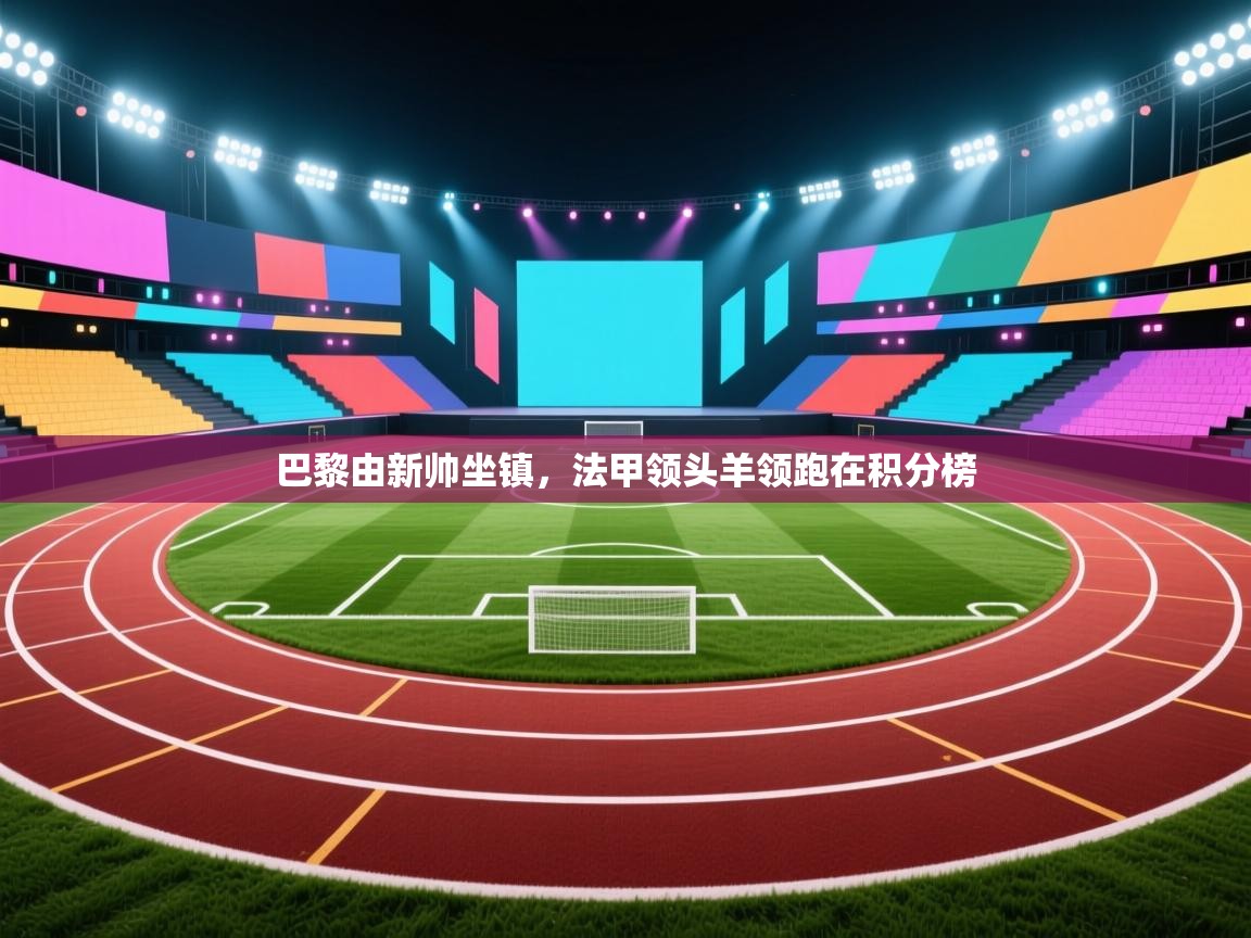 巴黎由新帅坐镇，法甲领头羊领跑在积分榜  第1张