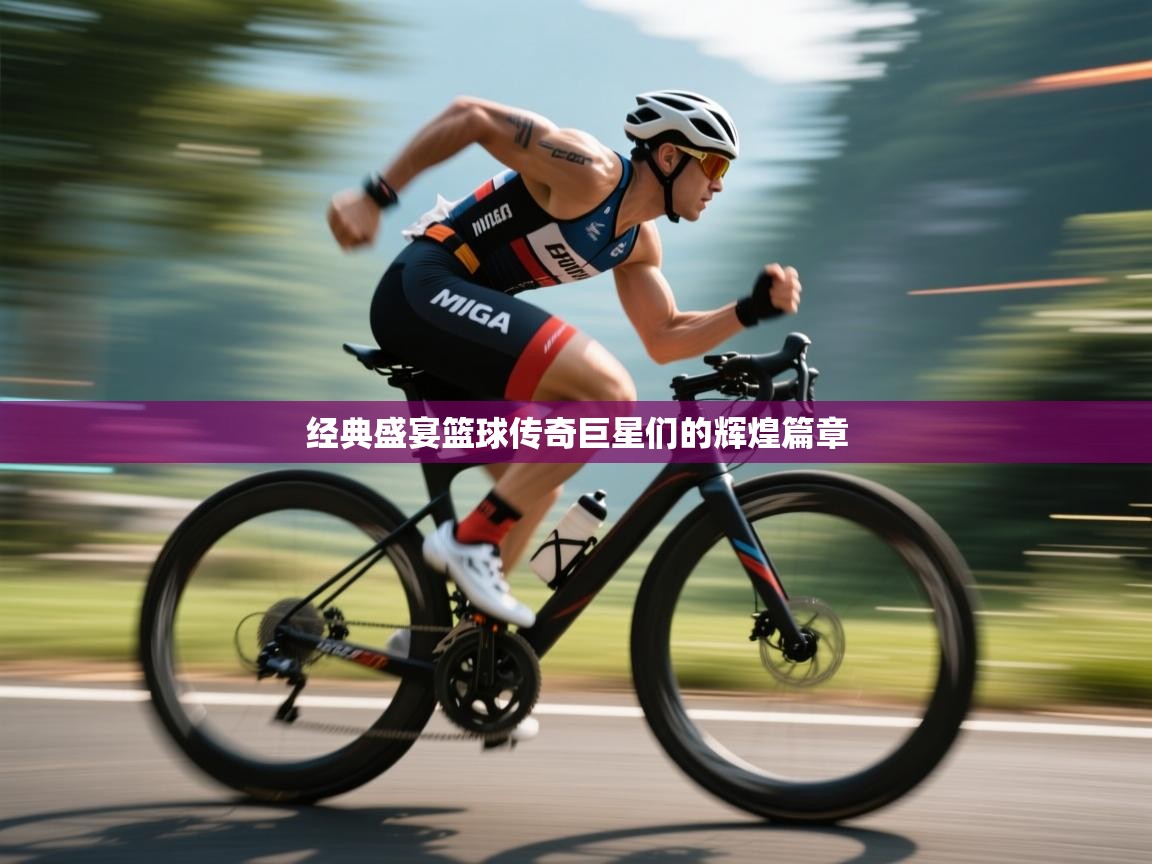 经典盛宴篮球传奇巨星们的辉煌篇章